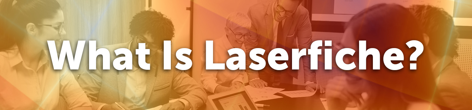 What Is Laserfiche hero image, text over an image of a team working in collaboration.